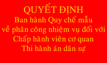 Quyết định Ban hành quy chế mẫu về phân công nhiệm vụ đối với Chấp hành viên cơ quan THADS