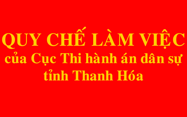 Quyết định ban hành quy chế làm việc của Cục Thi hành án dân sự tỉnh Thanh Hóa