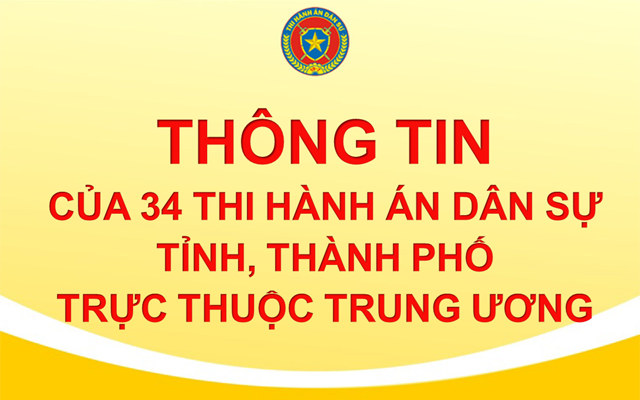 Thông tin của 34 Thi hành án dân sự tỉnh, thành phố trực thuộc Trung ương