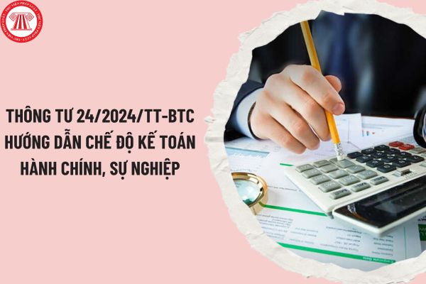 Một số điểm mới của Thông tư số 24/2024/TT-BTC ngày 14/7/2024 của Bộ Tài Chính về hướng dẫn chế độ kế toán hành chính, sự nghiệp