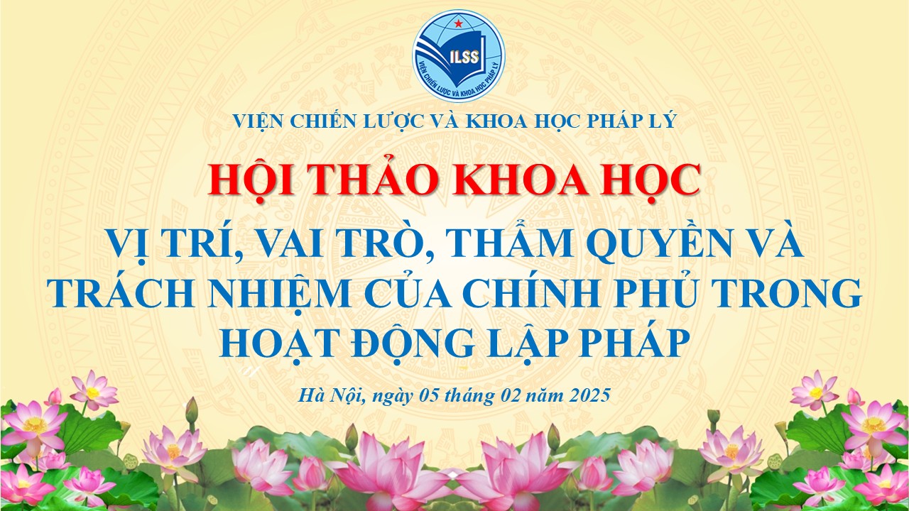 Hội thảo khoa học “Vị trí, vai trò, thẩm quyền và trách nhiệm của Chính phủ trong hoạt động lập pháp”