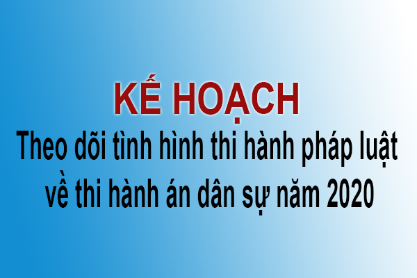Bộ Tư pháp ban hành kế hoạch theo dõi tình hình thi hành pháp luật về thi hành án dân sự năm 2020