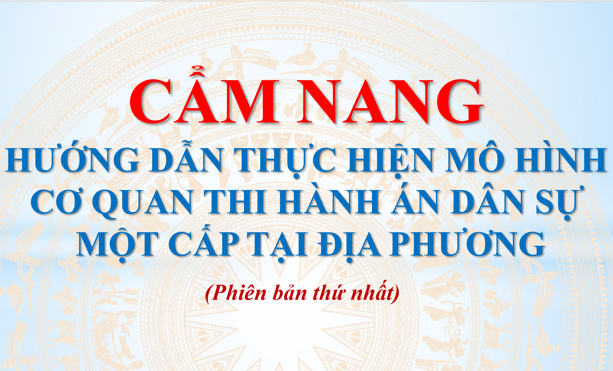 Cẩm nang hướng dẫn thực hiện mô hình Cơ quan Thi hành án dân sự một cấp tại địa phương (Phiên bản thứ nhất)
