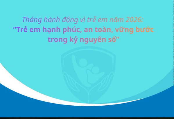 Ảnh đại diện Tháng hành động vì trẻ em năm 2026: “Trẻ em hạnh phúc, an toàn, vững bước trong kỷ nguyên số”
