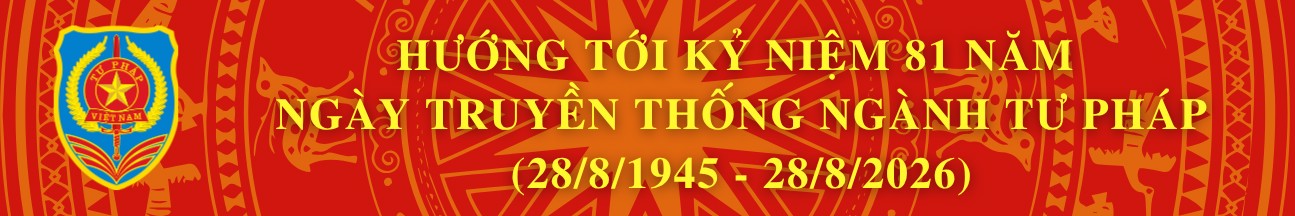 HƯỚNG TỚI KỶ NIỆM 81 NĂM  NGÀY TRUYỀN THỐNG NGÀNH TƯ PHÁP (28/8/1945 - 28/8/2026)