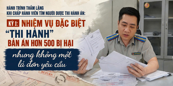 Ảnh đại diện Hành trình thầm lặng khi chấp hành viên tìm người được thi hành án: Kỳ 1: Nhiệm vụ đặc biệt “thi hành” bản án hơn 500 bị hại nhưng không một lá đơn yêu cầu